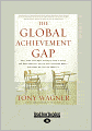 The Global Achievement Gap: Why Even Our Best Schools Don't Teach the New Survival Skills Our Children Need - and What We Can Do About It