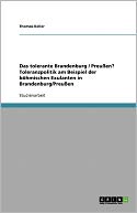 Das Tolerante Brandenburg / Preu En? Toleranzpolitik Am Beispiel Der B Hmischen Exulanten In Brandenburg/Preu En