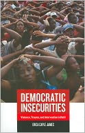 Democratic Insecurities: Violence, Trauma, and Intervention in Haiti