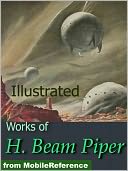 Works of H. Beam Piper. Illustrated. Space Viking, Little Fuzzy, Uller Uprising, Oomphel in the Sky, Ministry of Disturbance, Omnilingual and more