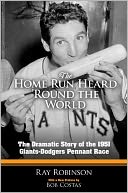 The Home Run Heard 'Round the World: The Dramatic Story of the 1951 Giants-Dodgers Pennant Race