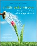 A Little Daily Wisdom: A Year with St. Teresa of Avila