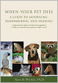 When Your Pet Dies: A Guide to Mourning, Remembering and Healing
