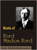 Works of Ford Madox Ford: The Good Soldier / The Fifth Queen / The Inheritors / Privy Seal and more