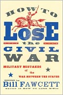 How to Lose the Civil War: Military Mistakes of the War Between the States