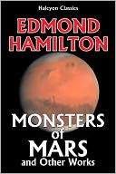 Monsters of Mars and Other Works by Edmond Hamilton