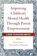 Improving Children's Mental Health Through Parent Empowerment: A Guide to Assisting Families