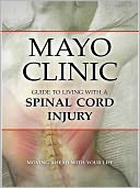 Mayo Clinic Guide to Living with a Spinal Cord Injury: Moving Ahead with Your Life