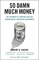 So Damn Much Money: The Triumph of Lobbying and the Corrosion of American Government
