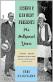 Joseph P. Kennedy Presents: His Hollywood Years