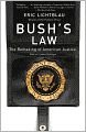 Bush's Law: The Remaking of American Justice after 9/11