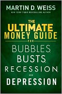 The Ultimate Money Guide for Bubbles, Busts, Recession and Depression: Protect Your Savings, Boost Your Income, and Grow Wealthy Even in the Worst of Times