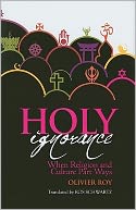 Holy Ignorance: When Religion and Culture Part Ways