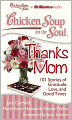 Chicken Soup for the Soul: Thanks Mom: 101 Stories of Gratitude, Love, and Good Times