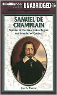 Samuel de Champlain: Explorer of the Great Lakes Region and Founder of Quebec