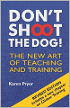 Don't Shoot the Dog!: The New Art of Teaching and Training