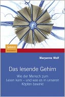 Das lesende Gehirn: Wie der Mensch zum Lesen kam - und was es in unseren Kopfen bewirkt