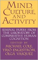 Mind, Culture, and Activity: Seminal Papers from the Laboratory of Comparative Human Cognition