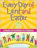 Every Day of Lent and Easter, Year B: A Book of Activities for Children