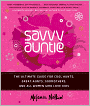 Savvy Auntie: The Ultimate Guide for Cool Aunts, Great-Aunts, Godmothers, and All Women Who Love Kids