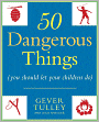 50 Dangerous Things (You Should Let Your Children Do)