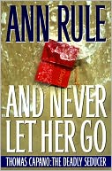download And Never Let Her Go : Thomas Capano: The Deadly Seducer book