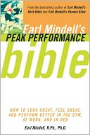 Earl Mindell's Peak Performance Bible: How to Look Great, Feel Great, and Perform Better In the Gym, At Work, and In Bed