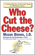 Who Cut The Cheese?: A Cutting Edge Way of Surviving Change by Shifting the Blame
