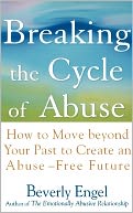 Breaking the Cycle of Abuse: How to Move Beyond Your Past to Create an Abuse-Free Future