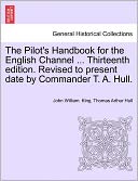The Pilot's Handbook for the English Channel ... Thirteenth Edition. Revised to Present Date by Commander T. A. Hull.