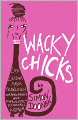 Wacky Chicks: Life Lessons from Fearlessly Inappropriate and Fabulously Eccentric Women
