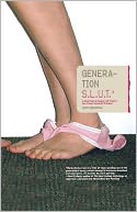 Generation S.L.U.T.: A Brutal Feel-up Session with Today's Sex-Crazed Adolescent Populace