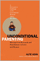 Unconditional Parenting: Moving from Rewards and Punishments to Love and Reason