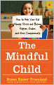 The Mindful Child: How to Help Your Kid Manage Stress and Become Happier, Kinder, and More Compassionate