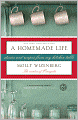 A Homemade Life: Stories and Recipes from My Kitchen Table