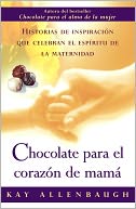 Chocolate para el corazon de mama: Historias de inspiracion que celebran el espiritu de la maternidad (Chocolate for a Mother's Heart)