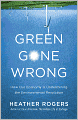 Green Gone Wrong: How Our Economy Is Undermining the Environmental Revolution