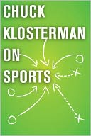 Chuck Klosterman on Sports: A Collection of Previously Published Essays