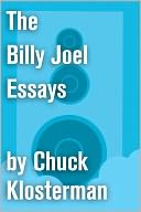 download The Billy Joel Essays : Essays from Sex, Drugs, and Cocoa Puffs and Chuck Klosterman IV book