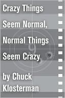 Crazy Things Seem Normal, Normal Things Seem Crazy: An Essay from Chuck Klosterman IV