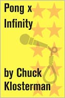 Pong x Infinity: An Essay from Chuck Klosterman IV