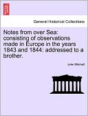 Notes from Over Sea: Consisting of Observations Made in Europe in the Years 1843 and 1844: Addressed to a Brother.