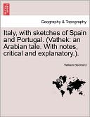 Italy, with Sketches of Spain and Portugal. (Vathek: An Arabian Tale. with Notes, Critical and Explanatory.).