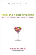 Food: The Good Girl's Drug: How to Stop Using Food to Control Your Feelings