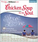 Chicken Soup for the Soul: True Love - 40 Stories about Gifts from the Heart, Laughter, and Love Everlasting