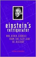 Einstein's Refrigerator: And Other Stories from the Flip Side of History
