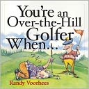 You're an Over-the-Hill Golfer When...