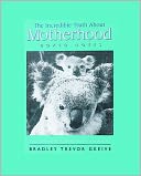 The Incredible Truth about Motherhood