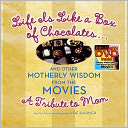 Life is Like a Box of Chocolates..and Other Motherly Wisdom from the Movies: A Tribute to Mom