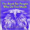The Book for People Who Do Too Much